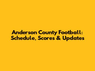 Anderson County Football: Schedule, Scores & Updates