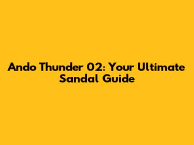 Ando Thunder 02: Your Ultimate Sandal Guide