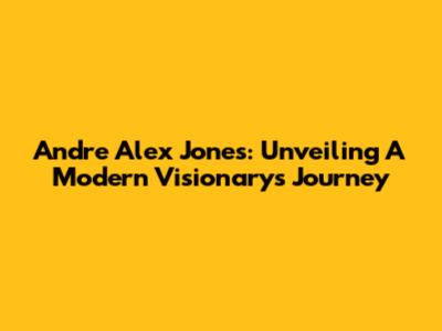 Andre Alex Jones: Unveiling A Modern Visionary's Journey