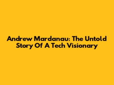 Andrew Mardanau: The Untold Story Of A Tech Visionary