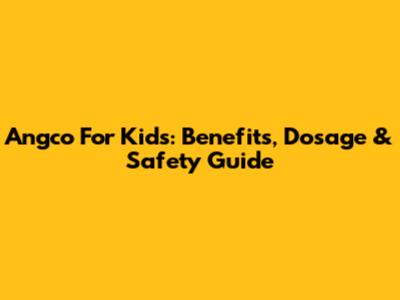 Angco For Kids: Benefits, Dosage & Safety Guide