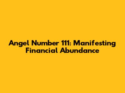 Angel Number 111: Manifesting Financial Abundance
