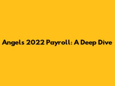 Angels' 2022 Payroll: A Deep Dive
