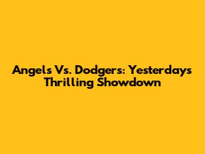 Angels Vs. Dodgers: Yesterday's Thrilling Showdown