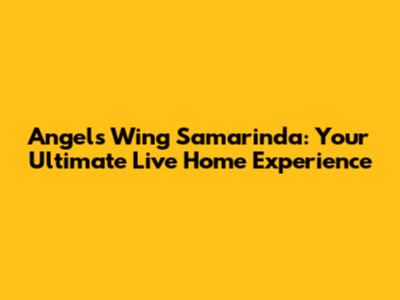 Angels Wing Samarinda: Your Ultimate Live Home Experience