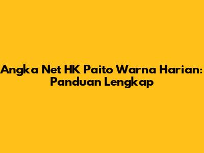 Angka Net HK Paito Warna Harian: Panduan Lengkap