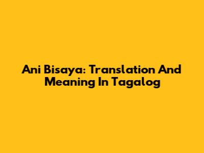 Ani Bisaya: Translation And Meaning In Tagalog