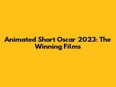 Animated Short Oscar 2023: The Winning Films