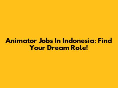 Animator Jobs In Indonesia: Find Your Dream Role!