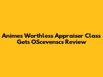 Anime's "Worthless Appraiser Class" Gets OScevensc's Review