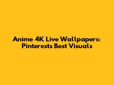 Anime 4K Live Wallpapers: Pinterest's Best Visuals