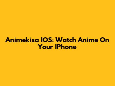 Animekisa IOS: Watch Anime On Your IPhone