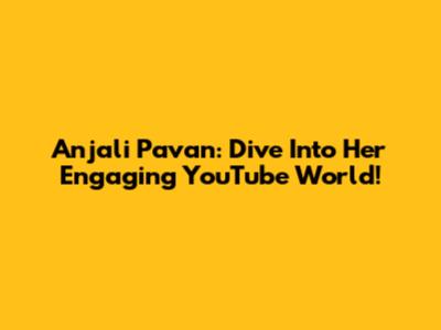 Anjali Pavan: Dive Into Her Engaging YouTube World!