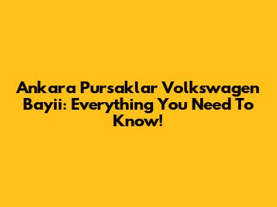Ankara Pursaklar Volkswagen Bayii: Everything You Need To Know!