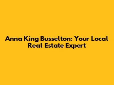 Anna King Busselton: Your Local Real Estate Expert