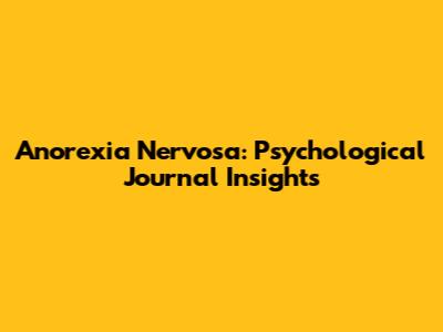 Anorexia Nervosa: Psychological Journal Insights