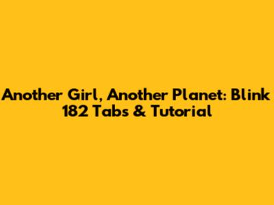 Another Girl, Another Planet: Blink 182 Tabs & Tutorial