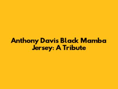 Anthony Davis' Black Mamba Jersey: A Tribute