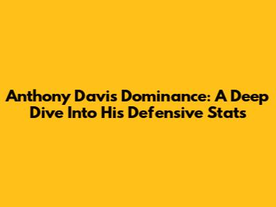 Anthony Davis' Dominance: A Deep Dive Into His Defensive Stats