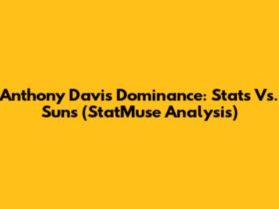 Anthony Davis' Dominance: Stats Vs. Suns (StatMuse Analysis)