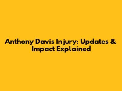 Anthony Davis' Injury: Updates & Impact Explained