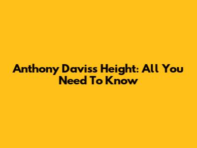 Anthony Davis's Height: All You Need To Know