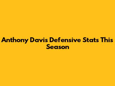 Anthony Davis Defensive Stats This Season