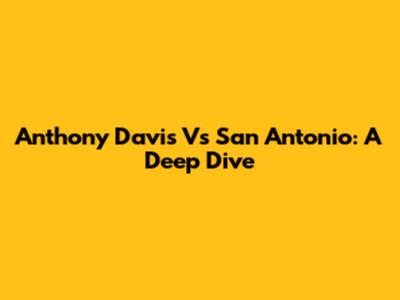Anthony Davis Vs San Antonio: A Deep Dive