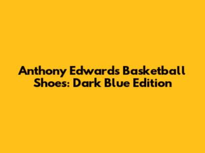 Anthony Edwards Basketball Shoes: Dark Blue Edition