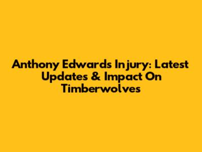 Anthony Edwards Injury: Latest Updates & Impact On Timberwolves