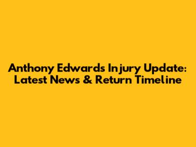 Anthony Edwards Injury Update: Latest News & Return Timeline