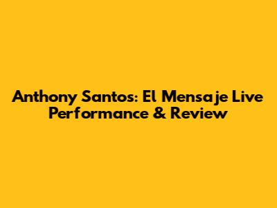 Anthony Santos: El Mensaje Live Performance & Review