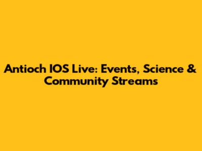 Antioch IOS Live: Events, Science & Community Streams