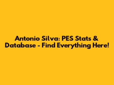 Antonio Silva: PES Stats & Database - Find Everything Here!