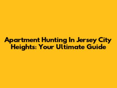 Apartment Hunting In Jersey City Heights: Your Ultimate Guide