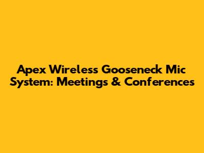 Apex Wireless Gooseneck Mic System: Meetings & Conferences