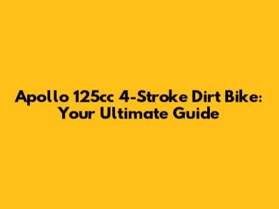 Apollo 125cc 4-Stroke Dirt Bike: Your Ultimate Guide