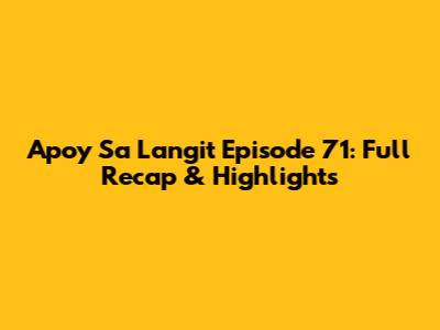 Apoy Sa Langit Episode 71: Full Recap & Highlights