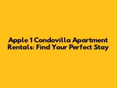 Apple 1 Condovilla Apartment Rentals: Find Your Perfect Stay