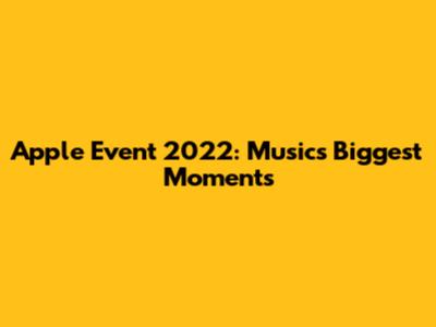Apple Event 2022: Music's Biggest Moments