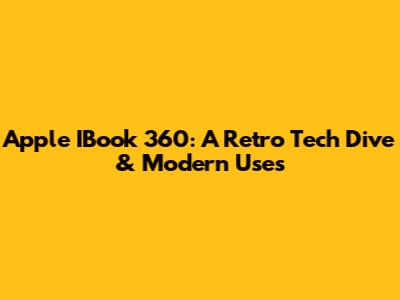 Apple IBook 360: A Retro Tech Dive & Modern Uses
