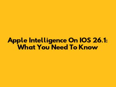 Apple Intelligence On IOS 26.1: What You Need To Know