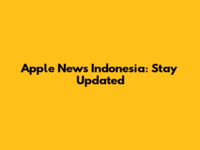 Apple News Indonesia: Stay Updated