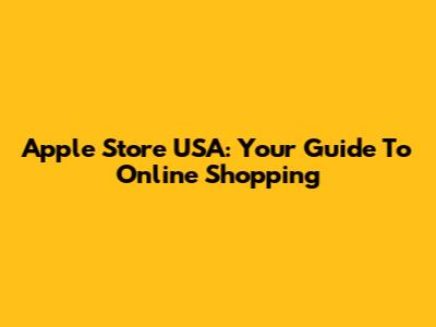 Apple Store USA: Your Guide To Online Shopping
