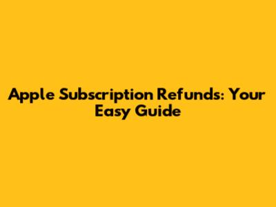 Apple Subscription Refunds: Your Easy Guide