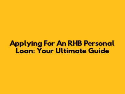 Applying For An RHB Personal Loan: Your Ultimate Guide