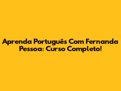 Aprenda Português Com Fernanda Pessoa: Curso Completo!