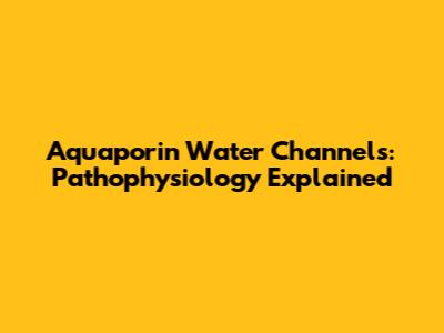 Aquaporin Water Channels: Pathophysiology Explained