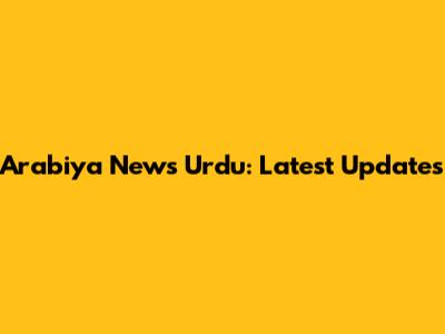 Arabiya News Urdu: Latest Updates