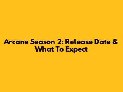 Arcane Season 2: Release Date & What To Expect